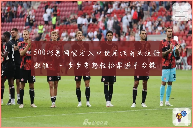 500彩票网官方入口使用指南及注册教程：一步步带您轻松掌握平台操作