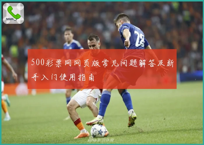 500彩票网网页版常见问题解答及新手入门使用指南